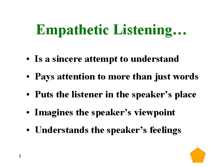 Empathetic Listening… • Is a sincere attempt to understand • Pays attention to more