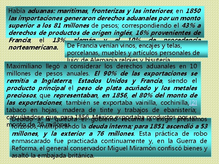 Había aduanas: marítimas, fronterizas y las interiores; en 1850 las importaciones generaron derechos aduanales