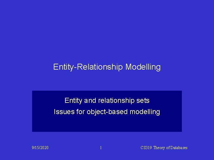 Entity-Relationship Modelling Entity and relationship sets Issues for object-based modelling 9/15/2020 1 CS 319