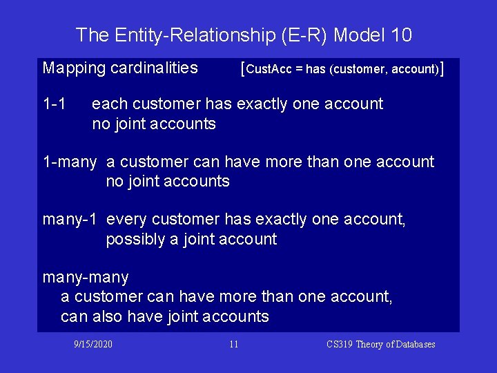 The Entity-Relationship (E-R) Model 10 Mapping cardinalities 1 -1 [Cust. Acc = has (customer,