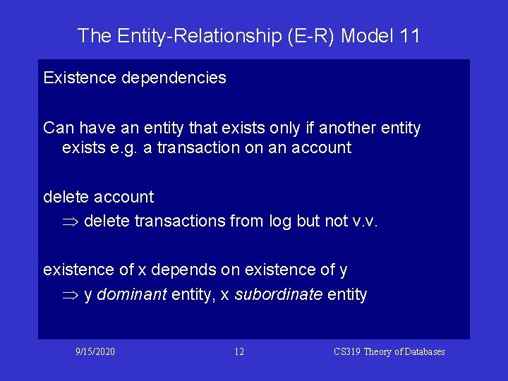 The Entity-Relationship (E-R) Model 11 Existence dependencies Can have an entity that exists only