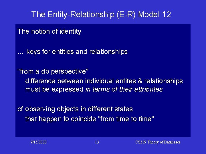 The Entity-Relationship (E-R) Model 12 The notion of identity … keys for entities and