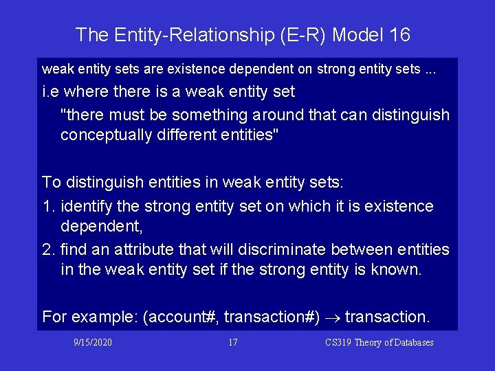 The Entity-Relationship (E-R) Model 16 weak entity sets are existence dependent on strong entity