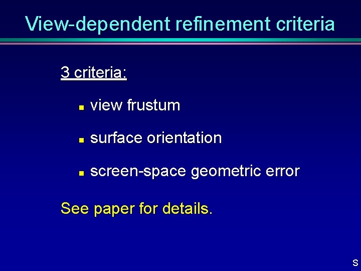 View-dependent refinement criteria 3 criteria: n view frustum n surface orientation n screen-space geometric