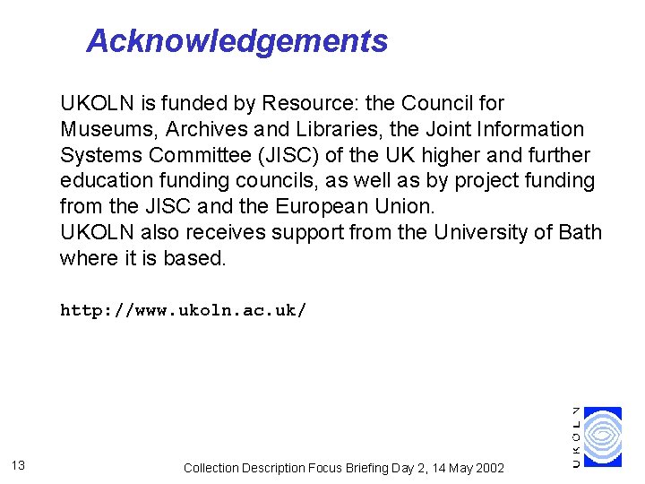 Acknowledgements UKOLN is funded by Resource: the Council for Museums, Archives and Libraries, the