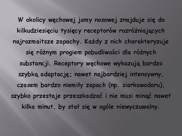 W okolicy węchowej jamy nosowej znajduje się do kilkudziesięciu tysięcy receptorów rozróżniających najrozmaitsze zapachy.