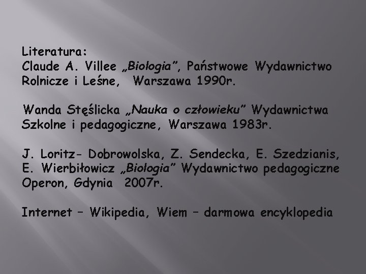 Literatura: Claude A. Villee „Biologia”, Państwowe Wydawnictwo Rolnicze i Leśne, Warszawa 1990 r. Wanda
