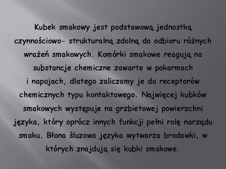 Kubek smakowy jest podstawową jednostką czynnościowo- strukturalną zdolną do odbioru różnych wrażeń smakowych. Komórki