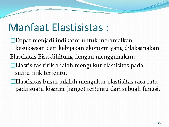 Manfaat Elastisistas : �Dapat menjadi indikator untuk meramalkan kesuksesan dari kebijakan ekonomi yang dilaksanakan.