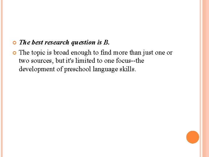 The best research question is B. The topic is broad enough to find more
