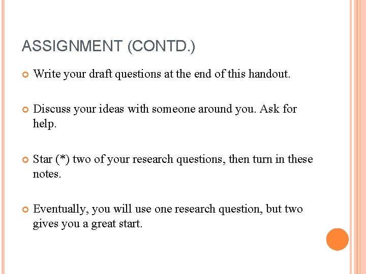 ASSIGNMENT (CONTD. ) Write your draft questions at the end of this handout. Discuss