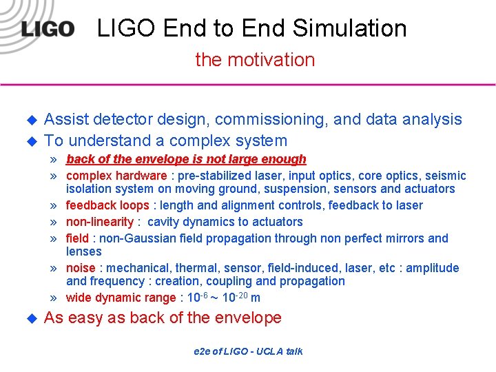 LIGO End to End Simulation the motivation u u Assist detector design, commissioning, and