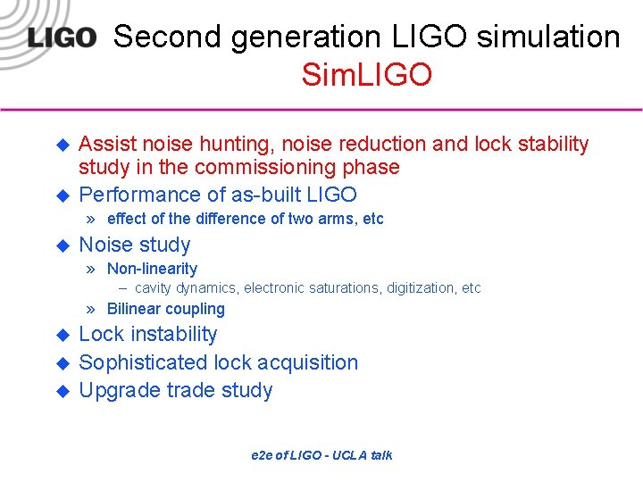 Second generation LIGO simulation Sim. LIGO u u Assist noise hunting, noise reduction and