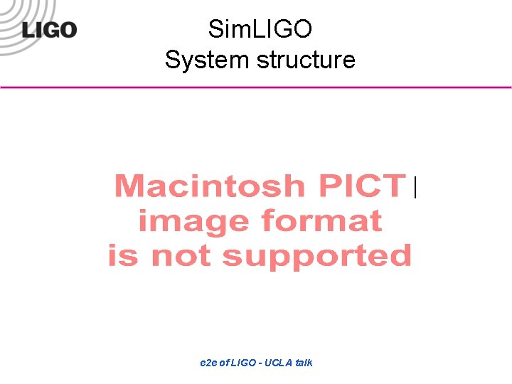 Sim. LIGO System structure e 2 e of LIGO - UCLA talk 