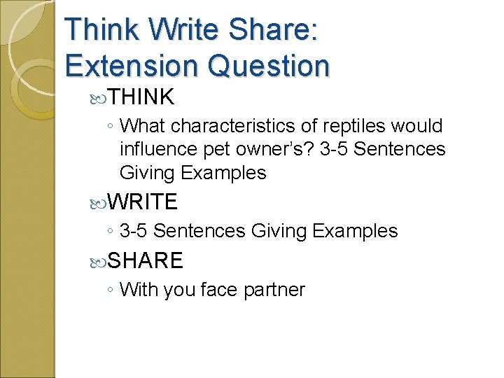 Think Write Share: Extension Question THINK ◦ What characteristics of reptiles would influence pet