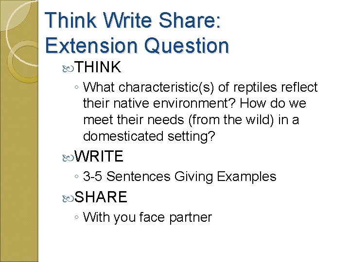 Think Write Share: Extension Question THINK ◦ What characteristic(s) of reptiles reflect their native