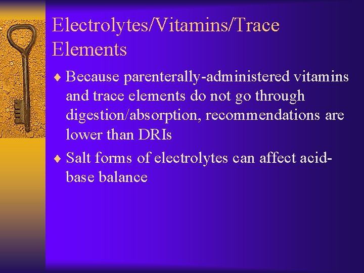 Electrolytes/Vitamins/Trace Elements ¨ Because parenterally-administered vitamins and trace elements do not go through digestion/absorption,