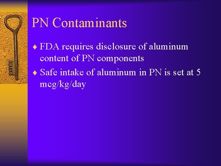 PN Contaminants ¨ FDA requires disclosure of aluminum content of PN components ¨ Safe