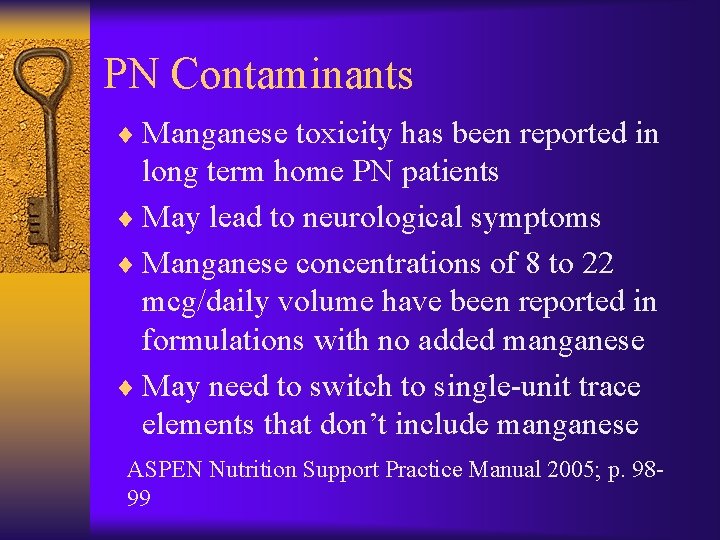 PN Contaminants ¨ Manganese toxicity has been reported in long term home PN patients