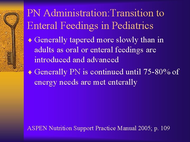 PN Administration: Transition to Enteral Feedings in Pediatrics ¨ Generally tapered more slowly than