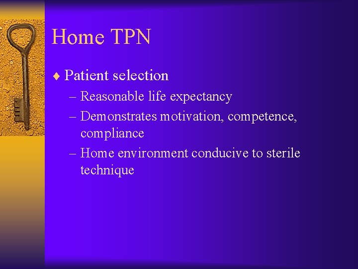 Home TPN ¨ Patient selection – Reasonable life expectancy – Demonstrates motivation, competence, compliance