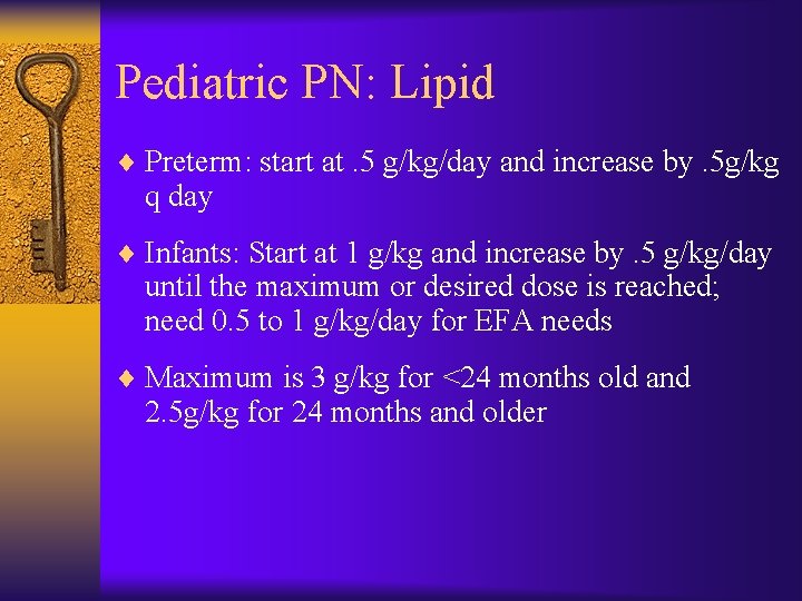 Pediatric PN: Lipid ¨ Preterm: start at. 5 g/kg/day and increase by. 5 g/kg