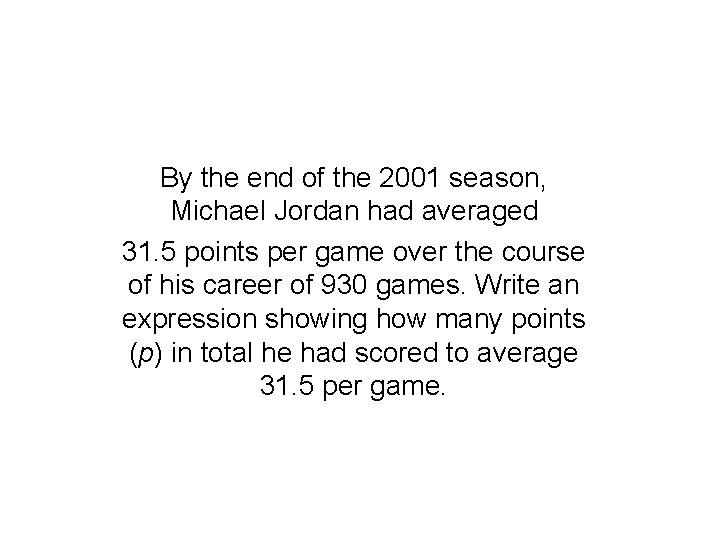 By the end of the 2001 season, Michael Jordan had averaged 31. 5 points