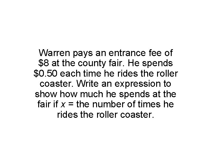 Warren pays an entrance fee of $8 at the county fair. He spends $0.