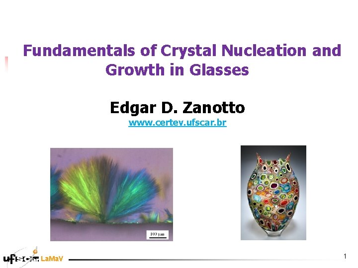 Fundamentals of Crystal Nucleation and Growth in Glasses Edgar D. Zanotto www. certev. Fundamentals of Crystal Nucleation and Growth in Glasses Edgar D. Zanotto www. certev.