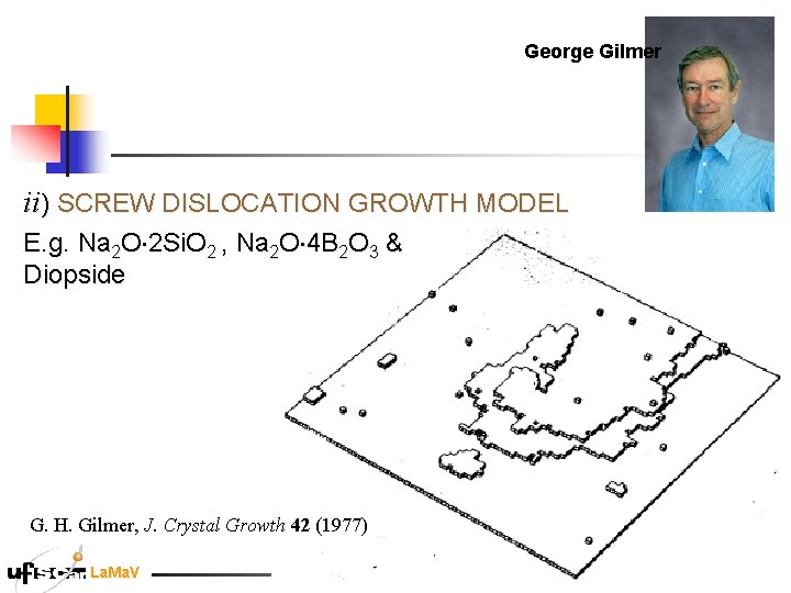 George Gilmer ii) SCREW DISLOCATION GROWTH MODEL E. g. Na 2 O 2 Si. George Gilmer ii) SCREW DISLOCATION GROWTH MODEL E. g. Na 2 O 2 Si.
