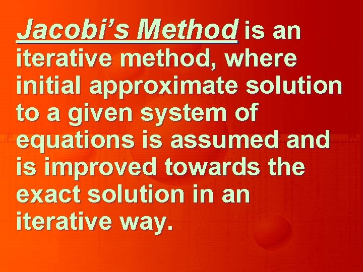 Jacobi’s Method is an iterative method, where initial approximate solution to a given system