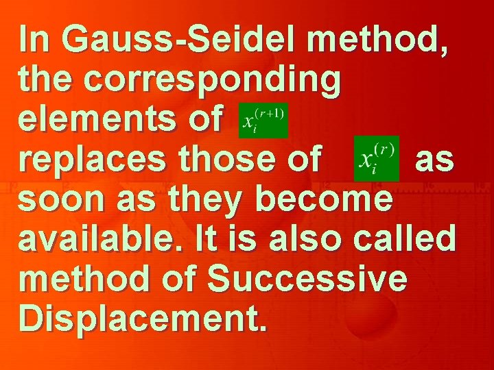 In Gauss-Seidel method, the corresponding elements of replaces those of as soon as they