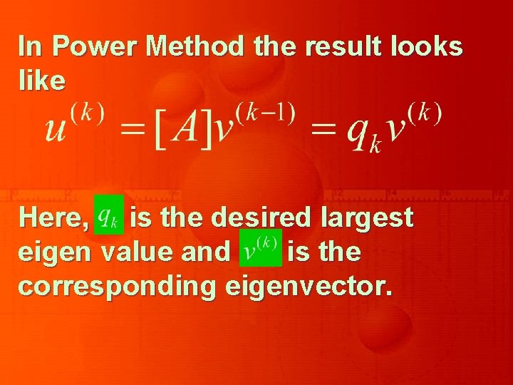 In Power Method the result looks like Here, is the desired largest eigen value