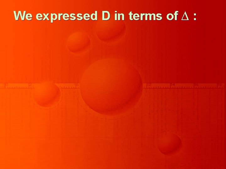 We expressed D in terms of ∆ : 