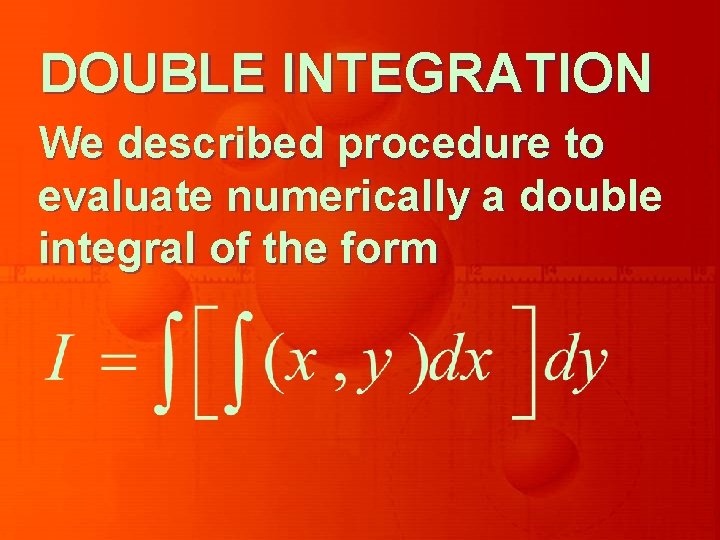 DOUBLE INTEGRATION We described procedure to evaluate numerically a double integral of the form