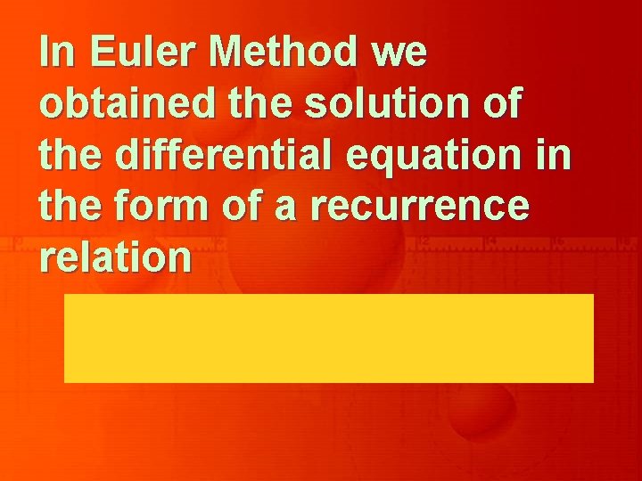 In Euler Method we obtained the solution of the differential equation in the form