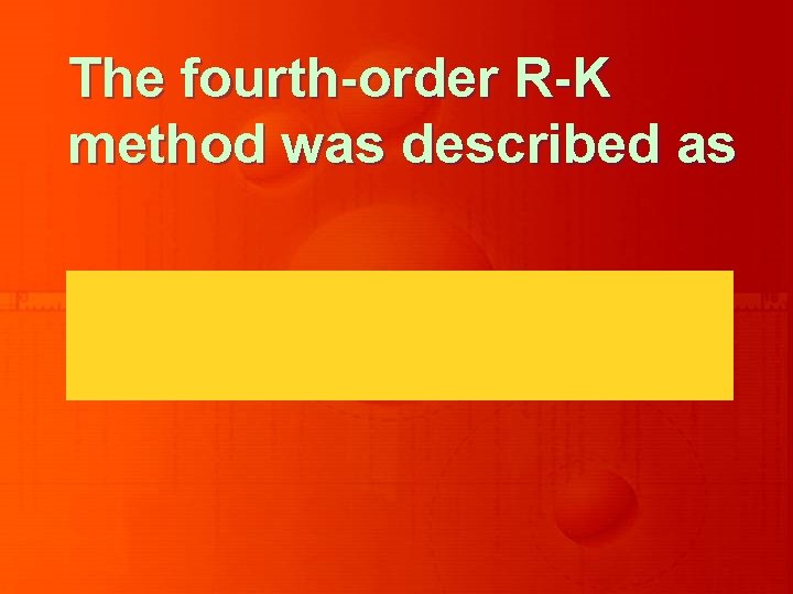 The fourth-order R-K method was described as 