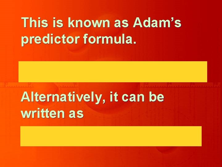 This is known as Adam’s predictor formula. Alternatively, it can be written as 