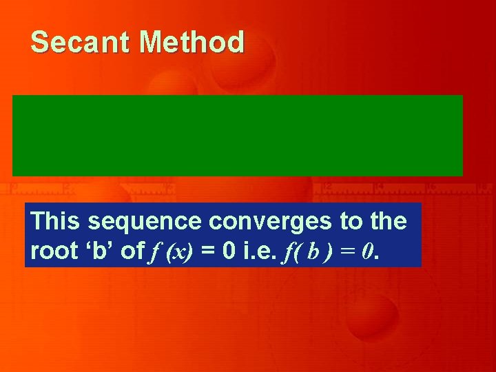 Secant Method This sequence converges to the root ‘b’ of f (x) = 0