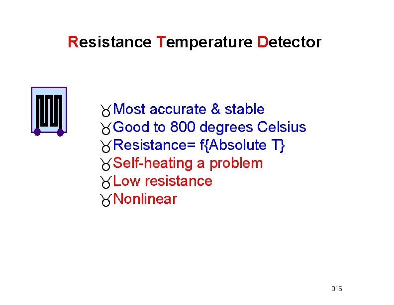 Resistance Temperature Detector _Most accurate & stable _Good to 800 degrees Celsius _Resistance= f{Absolute