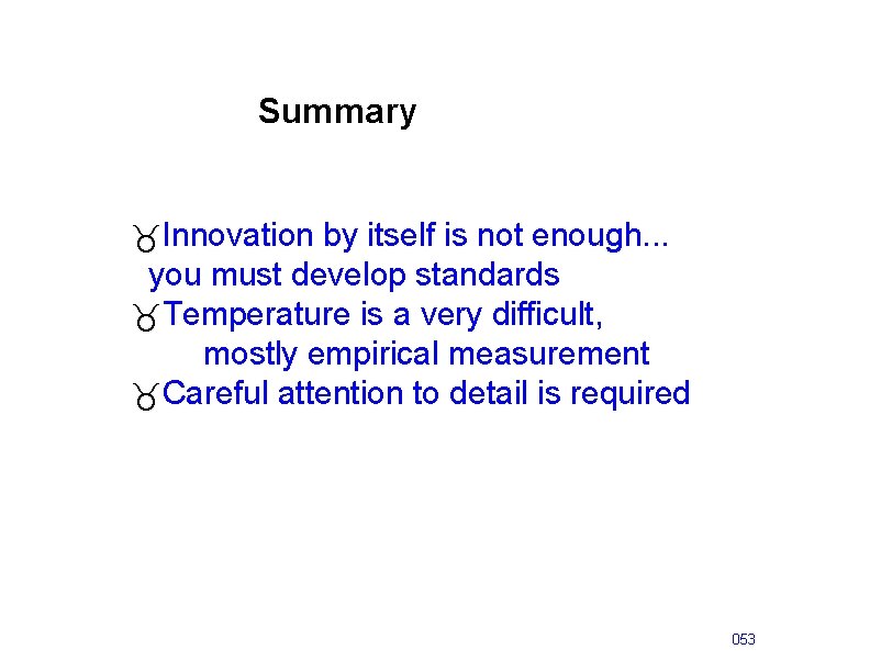 Summary _Innovation by itself is not enough. . . you must develop standards _Temperature