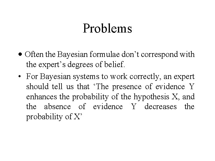 Problems · Often the Bayesian formulae don’t correspond with the expert’s degrees of belief.