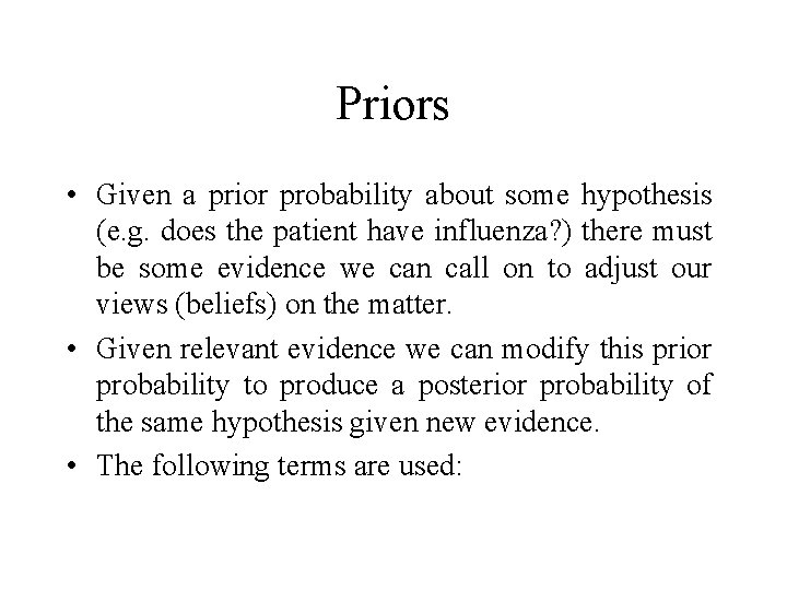 Priors • Given a prior probability about some hypothesis (e. g. does the patient