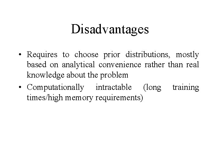 Disadvantages • Requires to choose prior distributions, mostly based on analytical convenience rather than