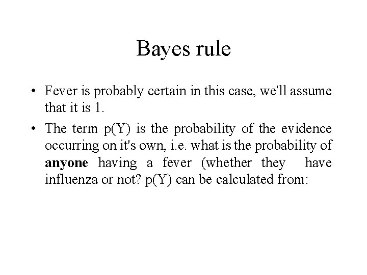 Bayes rule • Fever is probably certain in this case, we'll assume that it