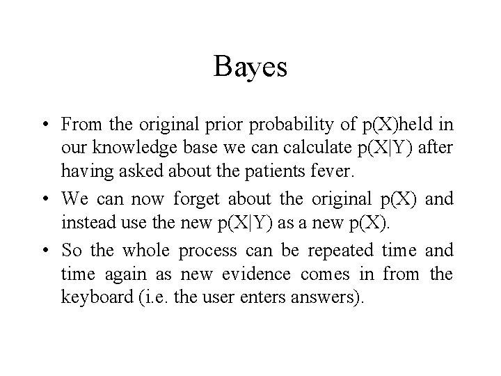 Bayes • From the original prior probability of p(X)held in our knowledge base we