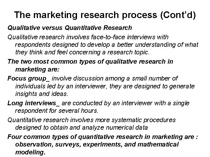 The marketing research process (Cont’d) Qualitative versus Quantitative Research Qualitative research involves face-to-face interviews