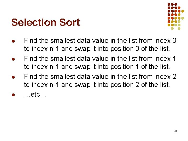 Selection Sort l l Find the smallest data value in the list from index