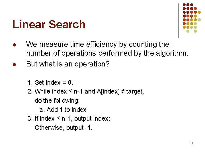 Linear Search l l We measure time efficiency by counting the number of operations