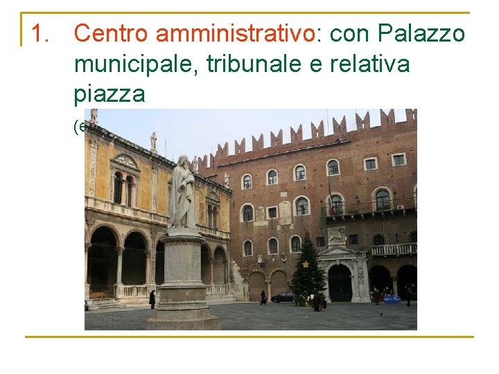 1. Centro amministrativo: con Palazzo municipale, tribunale e relativa piazza (es. Piazza dei Signori